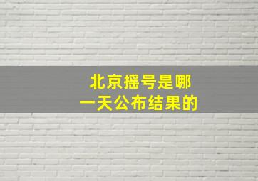 北京摇号是哪一天公布结果的