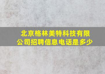 北京格林美特科技有限公司招聘信息电话是多少