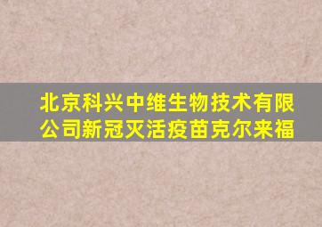 北京科兴中维生物技术有限公司新冠灭活疫苗克尔来福