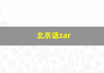 北京话zar