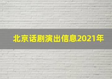 北京话剧演出信息2021年