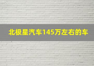 北极星汽车145万左右的车