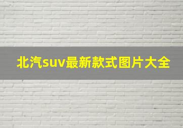 北汽suv最新款式图片大全