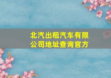 北汽出租汽车有限公司地址查询官方