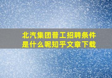 北汽集团普工招聘条件是什么呢知乎文章下载