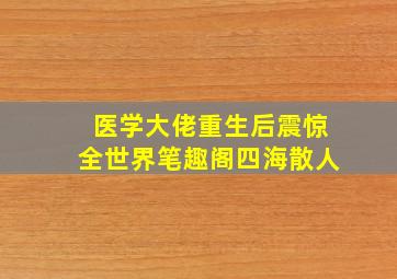 医学大佬重生后震惊全世界笔趣阁四海散人