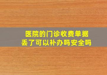 医院的门诊收费单据丢了可以补办吗安全吗