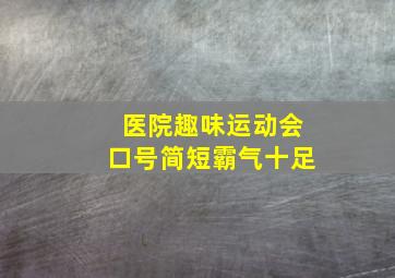 医院趣味运动会口号简短霸气十足