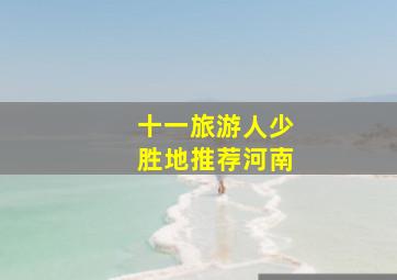 十一旅游人少胜地推荐河南