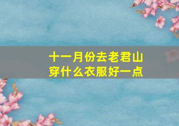 十一月份去老君山穿什么衣服好一点