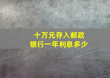 十万元存入邮政银行一年利息多少