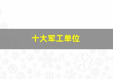 十大军工单位