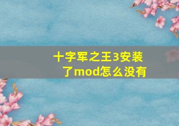 十字军之王3安装了mod怎么没有