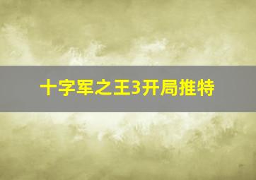 十字军之王3开局推特