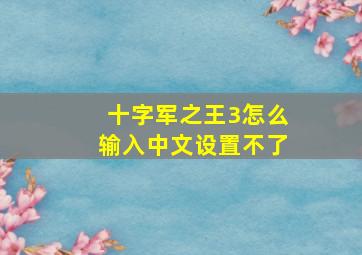 十字军之王3怎么输入中文设置不了