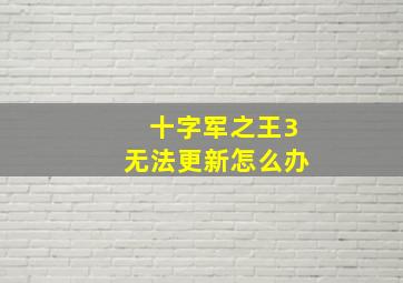 十字军之王3无法更新怎么办