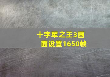 十字军之王3画面设置1650帧