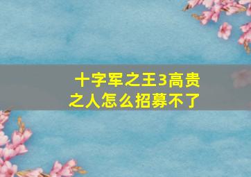 十字军之王3高贵之人怎么招募不了