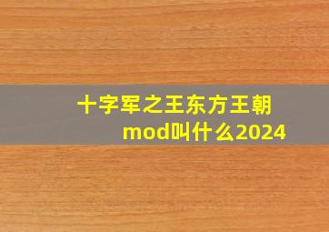 十字军之王东方王朝mod叫什么2024