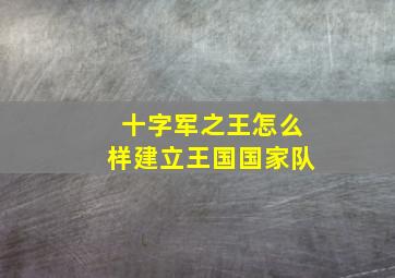 十字军之王怎么样建立王国国家队