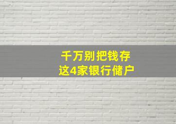 千万别把钱存这4家银行储户