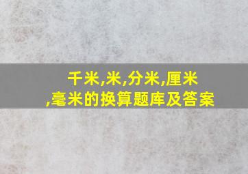 千米,米,分米,厘米,毫米的换算题库及答案