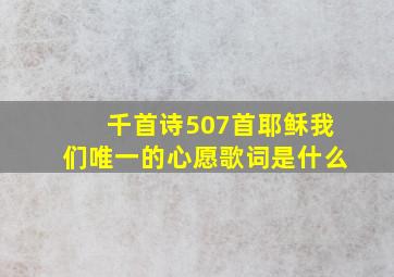 千首诗507首耶稣我们唯一的心愿歌词是什么