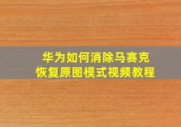 华为如何消除马赛克恢复原图模式视频教程