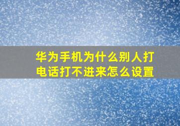 华为手机为什么别人打电话打不进来怎么设置