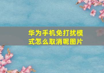 华为手机免打扰模式怎么取消呢图片