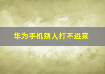 华为手机别人打不进来