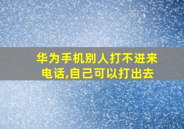 华为手机别人打不进来电话,自己可以打出去