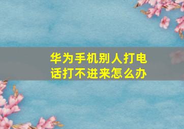 华为手机别人打电话打不进来怎么办