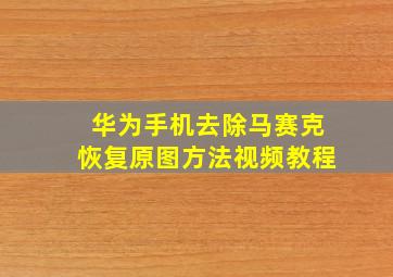 华为手机去除马赛克恢复原图方法视频教程