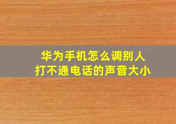 华为手机怎么调别人打不通电话的声音大小