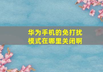 华为手机的免打扰模式在哪里关闭啊