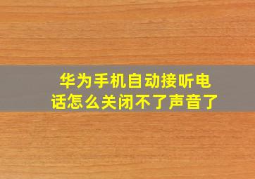 华为手机自动接听电话怎么关闭不了声音了