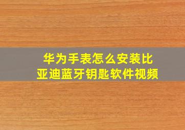 华为手表怎么安装比亚迪蓝牙钥匙软件视频