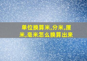 单位换算米,分米,厘米,毫米怎么换算出来