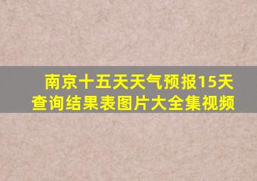 南京十五天天气预报15天查询结果表图片大全集视频