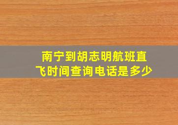 南宁到胡志明航班直飞时间查询电话是多少