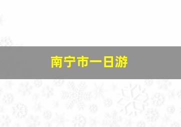 南宁市一日游