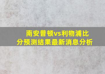 南安普顿vs利物浦比分预测结果最新消息分析