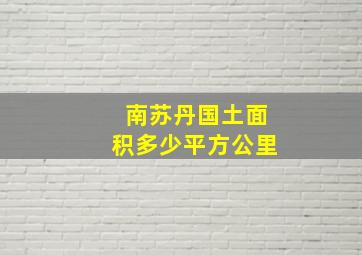 南苏丹国土面积多少平方公里