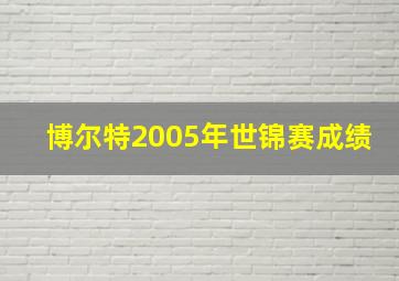 博尔特2005年世锦赛成绩