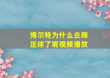 博尔特为什么去踢足球了呢视频播放