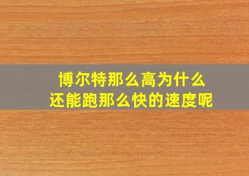 博尔特那么高为什么还能跑那么快的速度呢