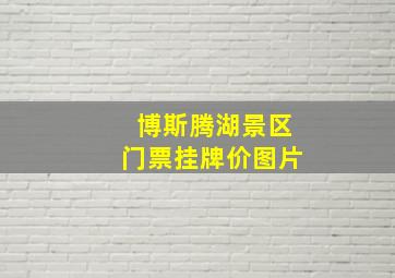 博斯腾湖景区门票挂牌价图片