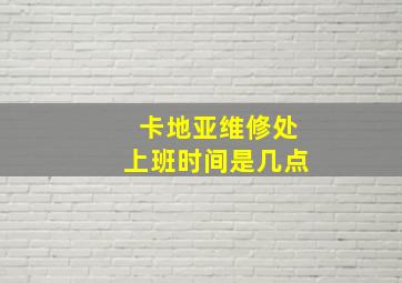 卡地亚维修处上班时间是几点