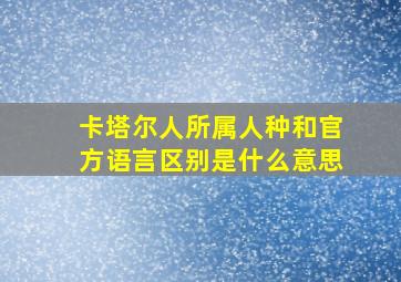 卡塔尔人所属人种和官方语言区别是什么意思